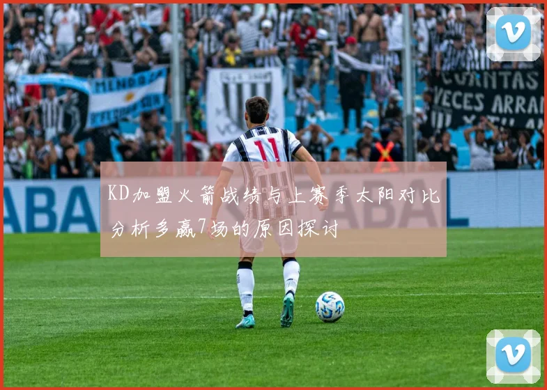 KD加盟火箭战绩与上赛季太阳对比分析多赢7场的原因探讨
